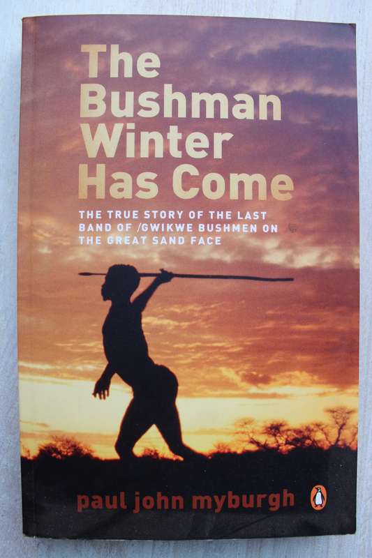 The Bushman Winter has Come. The True Story of the Last Band of /Gwi - Myburgh, Paul John