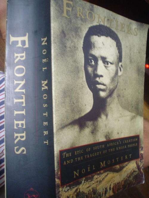 FRONTIERS - The epic of South Africa's creation and the tragedy of the Xhosa People - Mostert