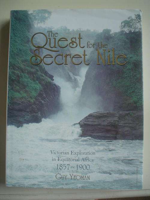 The Quest For The Secret Nile: Victorian Exploration in Equatorial Africa 1857-1888
