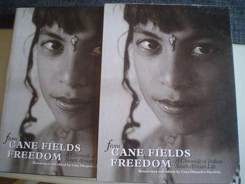 From Cane Fields To Freedom, Researched And Edited By Uma Dhupelia-Mestrie