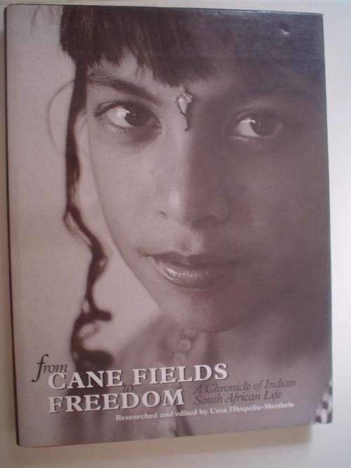 From Cane Fields To Freedom, Researched And Edited By Uma Dhupelia-Mestrie
