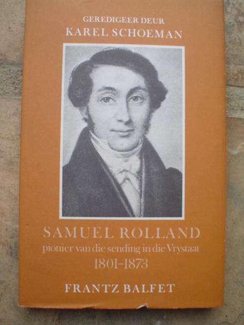 Samuel Rolland: Pionier van die Sending in die Vrystaat 1801-1873 - Karel Schoeman