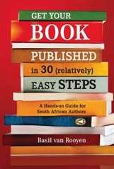 Get Your Book Published in 30 (relatively) easy steps by Basil van Rooyen