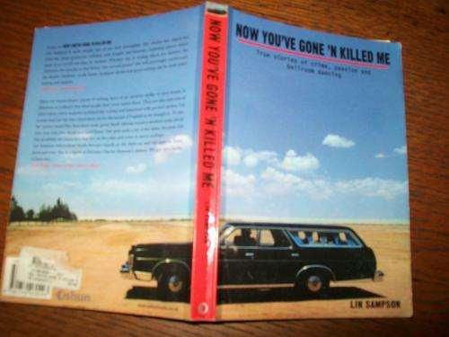 LIN SAMPSON - NOW YOU'VE GONE 'N KILLED ME - TRUE STORIES OF CRIME ILLUS PHOTOS  SOTBACK ED 2005
