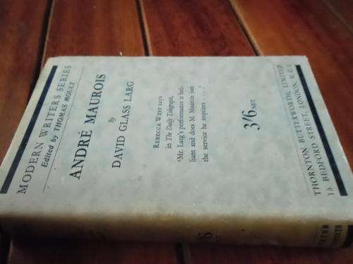 ANDRE MAUROIS BY DAVID G LARGE - MODERN WRITERS SERIES ED T MOULT - 1931