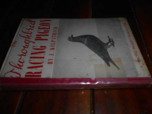 J KILPATRICK .-  THE THOROUGHBRED  RACING PIGEON - Racing Pigeon PUB 1961 2nd ed RARE  hardback