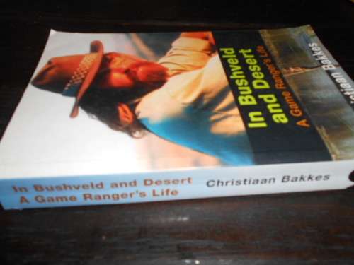 Christiaan Bakkes - In Bushveld and Desert -  a Game Ranger`s Life