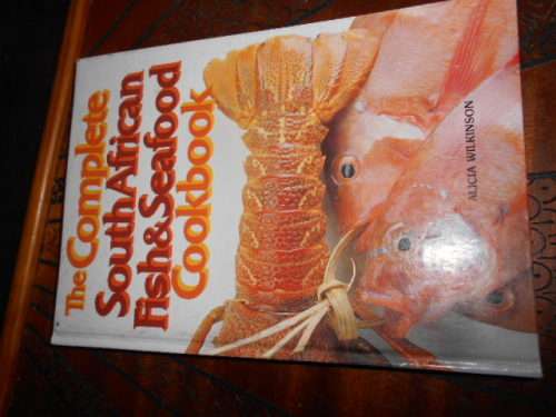 THE COMPLETE SOUTH AFRICAN  FISH and SEAFOOD COOKBOOK BY ALICIA WILKINSON-  CNA 1 HARDBACK