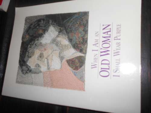 When I am an OLD WOMAN I shall wear Purple - Sandra Haldeman Martz