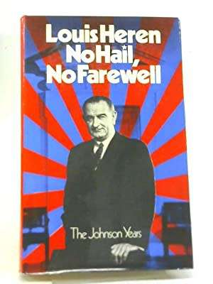 No Hail, No Farewell Louis Heren  (Johnson years) Weidenfeld & Nicolson, 1st 1970 UK ed