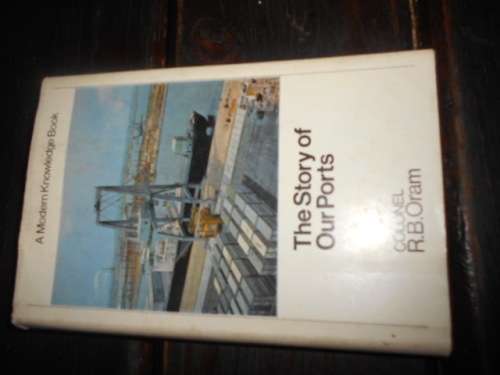 Colonel RB Oram - The story of our ports - Hutchinson 1969  illus hardb & dustc
