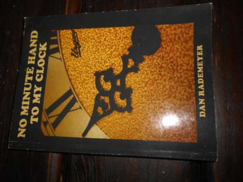 DAN RADEMEYER - ED. DIRK LE GRANGE - NO MINUTE HAND TO MY CLOCK 1ST ED 2010 SOFTBACK