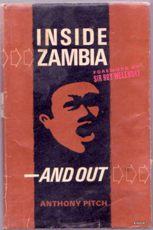 ANTHONY PITCH -  INSIDE ZAMBIA  - AND OUT - FOREWORD SIR ROY WELENSKY 1967 Howard Timmins