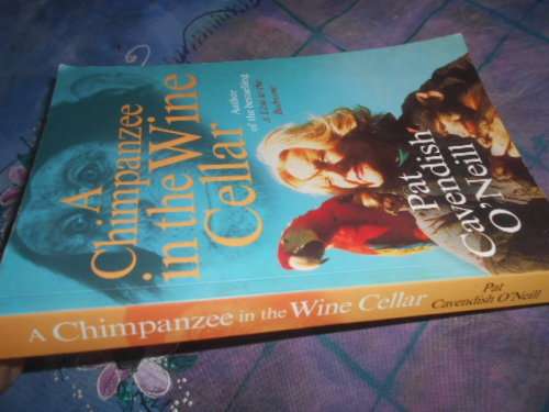 A CHIMPANZEE IN THE WINE CELLAR - PAT CAVENDISH O`NEILL SOFTBACK 2012
