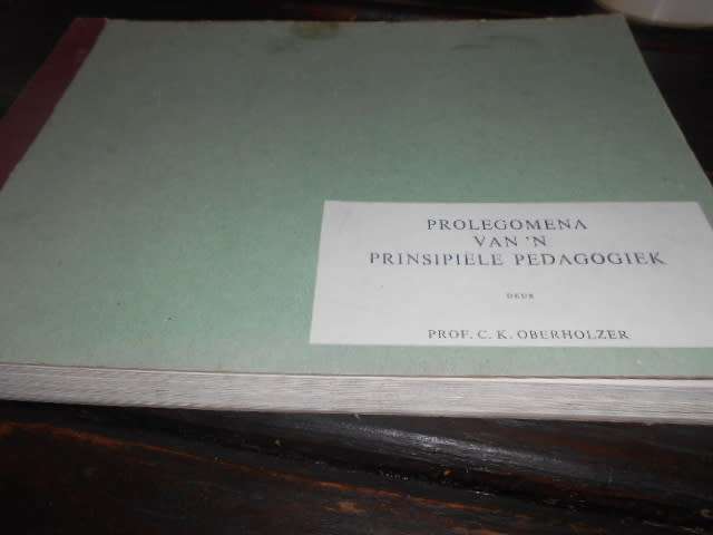 C.K. OBERHOLZER SE `PROLEGOMENA VAN `N PRINSIPIELE PEDAGOGIEK`(opvoedkunde)