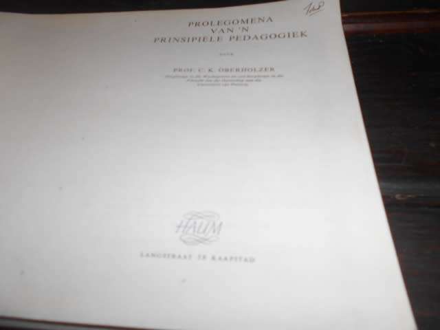 C.K. OBERHOLZER SE `PROLEGOMENA VAN `N PRINSIPIELE PEDAGOGIEK`(opvoedkunde)