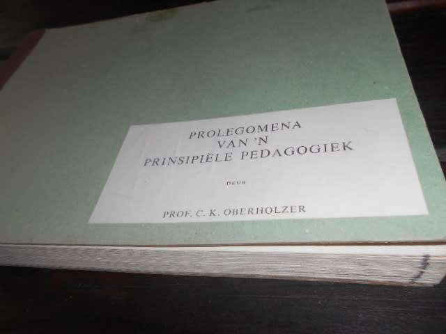 C.K. OBERHOLZER SE `PROLEGOMENA VAN `N PRINSIPIELE PEDAGOGIEK`(opvoedkunde)