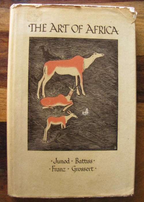 THE ART OF AFRICA BY WALTER W. BATTISS, G.H. FRANZ, DR HENRI PHILLIPE JUNOD AND J.W. GROSSERT