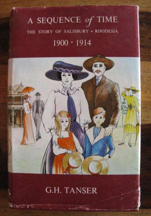 RHODESIA - A SEQUENCE OF TIME - THE STORY OF SALISBURY - RHODESIA - 1900 - 1914 BY G.H. TANSER