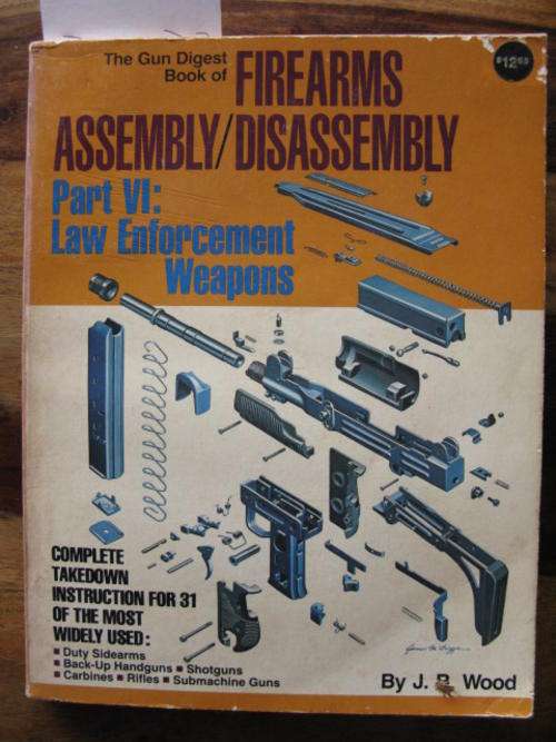 THE GUN DIGEST BOOK OF FIREARMS ASSEMBLY/DISASSEMBLY PART VI: LAW ENFORCEMENT WEAPONS
