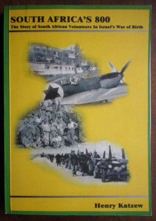 SOUTH AFRICA'S 800-THE STORY OF SOUTH AFRICAN VOLUNTEERS IN ISRAEL'S WAR OF BIRTH BY HENRY KATZEW-TH