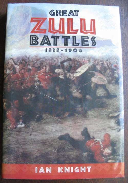 GREAT ZULU BATTLES 1838-1906 BY IAN KNIGHT-PUBLISHED 2003-HARDCOVER WITH DUST COVER 274 PAGES-CONDIT