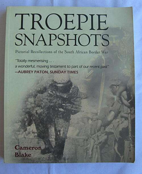 TROEPIE SNAPSHOTS - PICTORIAL RECOLLECTIONS OF THE SOUTH AFRICAN BORDER WAR BY CAMERON BLAKE - 1ST E