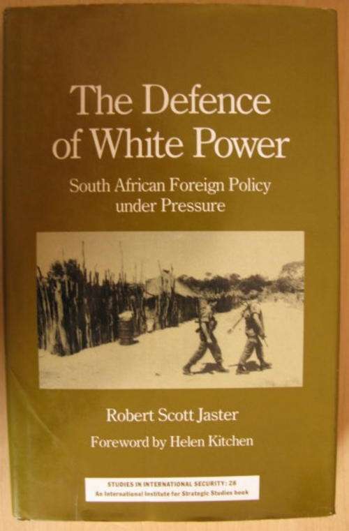 NO. 2894)  THE DEFENCE OF WHITE POWER - S.A. FOREIGN POLICY UNDER PRESSURE BY ROBERT SCOTT JASTER.