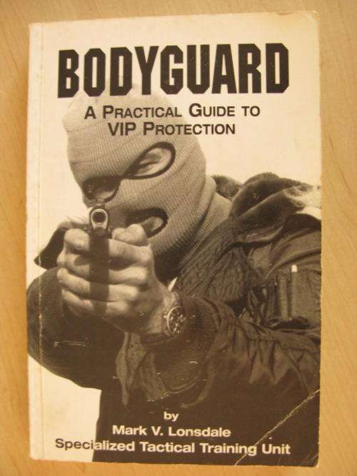 BODYGUARD - A PRACTICAL GUIDE TO VIP PRETECTION BY MARK V. LONSDALE.