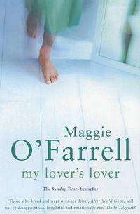 Maggie O'Farrell ***MY LOVER'S LOVER*** '...passionate yearnings, raw pain and messy truths...'