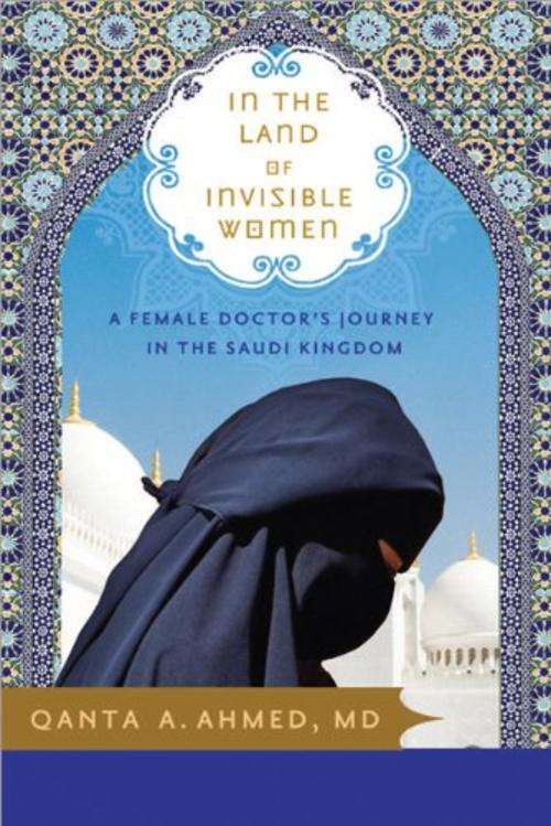 In the Land of Invisible Women_ A Female Doctor's Journey in the Saudi Kingdom - Qanta Ahmed