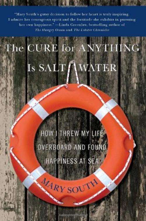The Cure for Anything Is Salt Water_ How I Threw My Life Overboard and Found Happiness at Sea - Mary