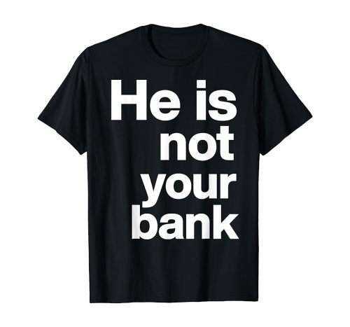 He is not your bank T-shirt