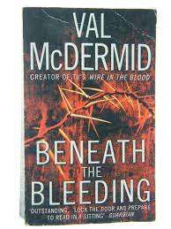 BENEATH THE BLEEDING by Val McDermid