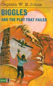 BIGGLES AND THE PLOT THAT FAILED by Captain W E Johns