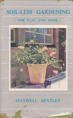 SOIL-LESS GARDENING FOR FLAT AND HOME by Maxwell Bentley