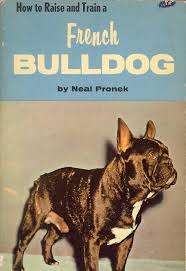 HOW TO RAISE AND TRAIN A FRENCH BULLDOG by Neal Pronek