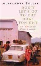 DON'T LET'S GO TO THE DOGS TONIGHT by Alexandra Fuller