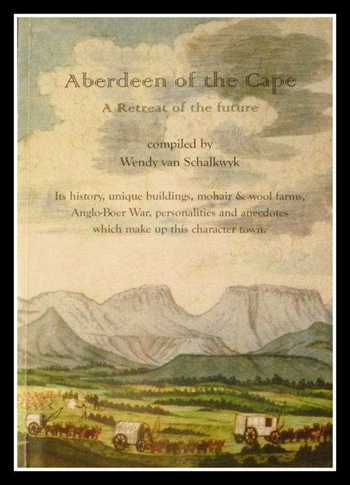 Aberdeen of the Cape - A Retreat of the Future compiled by Wendy van Schalkwyk. SCARCE