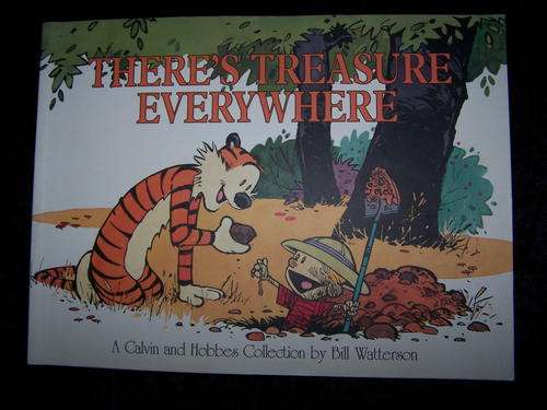 There's Treasure Everywhere. A Calvin and Hobbes Collection by Bill Watterson, 1996.