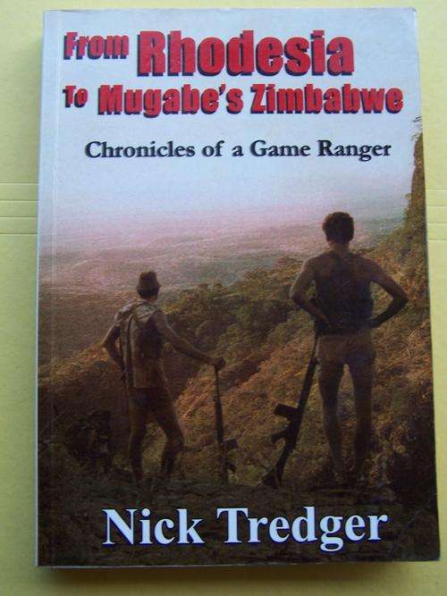 From Rhodesia to Mugabe's Zimbabwe, Chronicles of a Game Ranger, Nick Tredger. 1st Edition May 2009