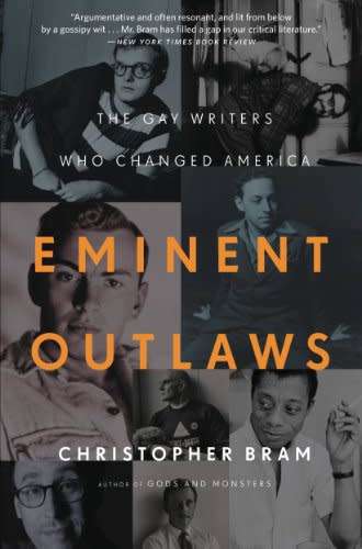 Eminent Outlaws - The gay writers who changed America by Christopher Bram