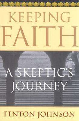 Keeping faith - A skeptic`s journey by Fenton Johnson