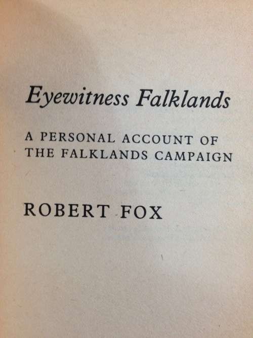 BOOK=EYEWITNESS FALKLANDS=ROBERT FOX=A PERSONAL ACCOUNT OF THE FALKLANDS CAMPAIGN=ILLUSTRATED=1982.