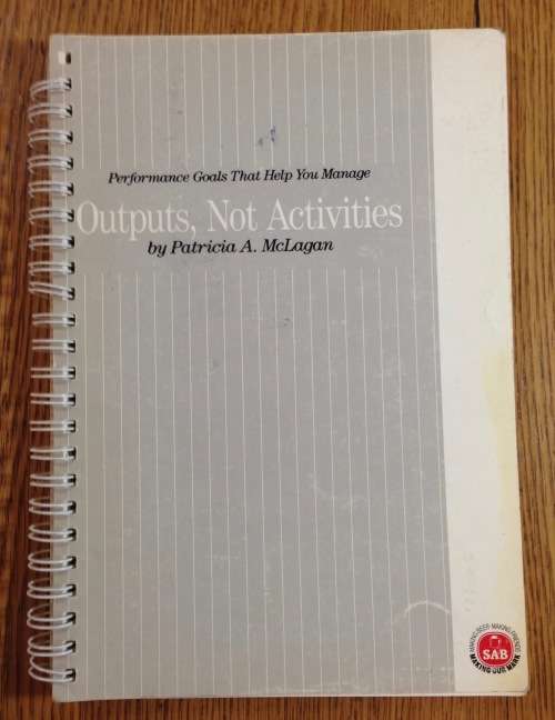 Performance goals that help you manage OUTPUTS, not ACTIVITIES PATRICIA A. MACLAGAN SAB 1991.