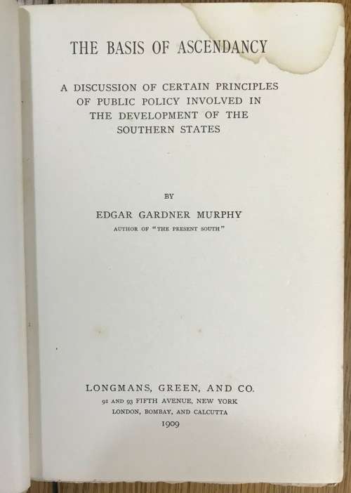THE BASIS OF ASCENDANCY EDGAR GARDNER MURPHY 1909 Principles of Public Policy SOUTHERN USA.