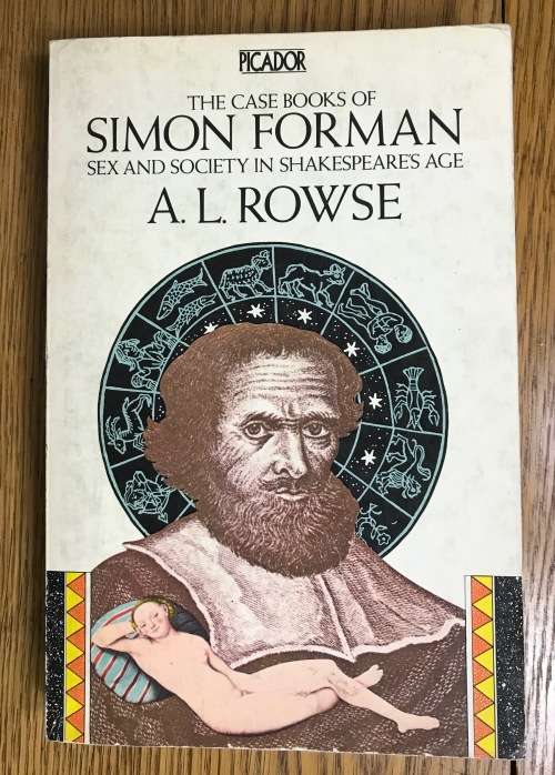 The Case Books of Simon Forman SEX and SOCIETY in SHAKESPEARE`S AGE A.L. ROWSE Picador Books 1976