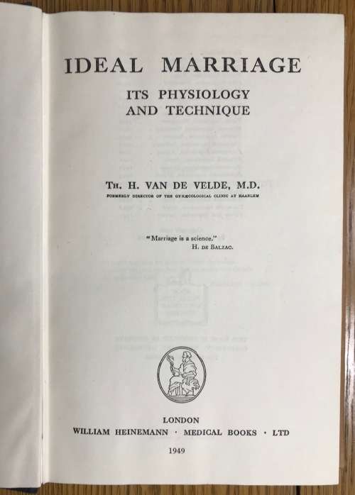 IDEAL MARRIAGE ITS PHYSIOLOGY and TECHNIQUE Theodore Hendrik VAN DE VELDE M.D. 1949.