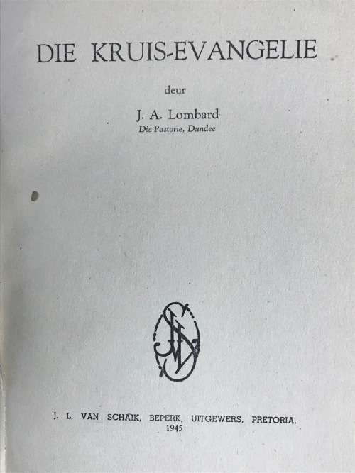 DIE KRUIS-EVANGELIE J.A. LOMBARD J.L. VAN SCHAIK 1945 SIGNED by the AUTHOR DIE PASTORIE DUNDEE NATAL
