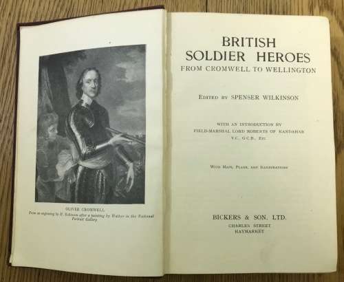 BRITISH SOLDIER HEROES from CROMWELL to WELLINGTON EDITED by SPENSER  WILKINSON BICKERS and SONS.